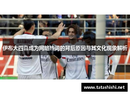 伊布大四喜成为网络热词的背后原因与其文化现象解析