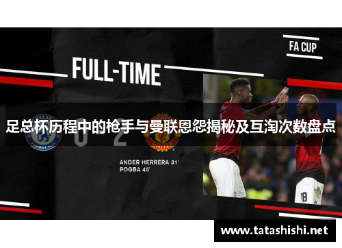 足总杯历程中的枪手与曼联恩怨揭秘及互淘次数盘点